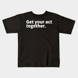 Get your act together. Kids T-Shirt